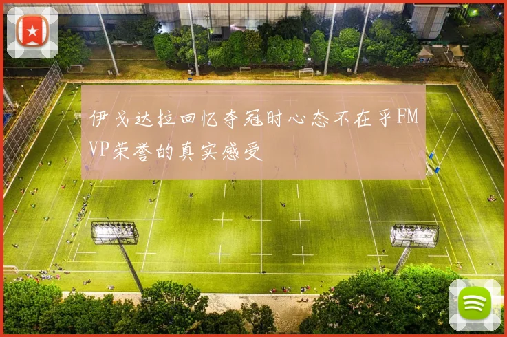 伊戈达拉回忆夺冠时心态不在乎FMVP荣誉的真实感受