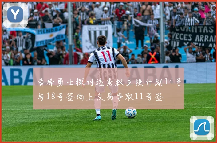 黄蜂勇士探讨选秀权互换计划14号与18号签向上交易争取11号签